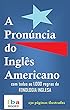 A Pronúncia do Inglês Americano - com todas as 1.000 regras da fonologia inglesa (Portuguese Edition)