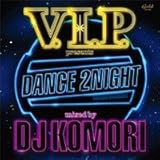 V.I.P. presents DANCE 2NIGHT mixed by DJ KOMORI
