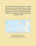The 2013-2018 World Outlook for Custom Fabricated Ferrous Metal Pressure Tanks and Vessels of More Than 24-Inch outside Diameter and Not Less Than 5 Cubic Feet Capacity for Refineries, Chemical Plants, and Paper Mills