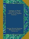 Catalogue of Books Selected from the Library of an English Amateur ...