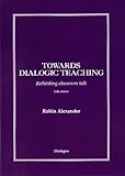 Cover of Towards Dialogic Teaching: Rethinking Classroom Talk