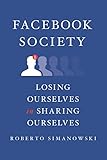 Facebook Society: Losing Ourselves in Sharing Ourselves