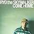 RYO the SKYWALKER「COME HOME」