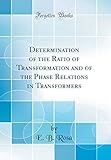 Determination of the Ratio of Transformation and of the Phase Relations in Transformers (Classic Reprint)