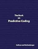 The Book on Predictive Coding: A simple guide to understanding Predictive Coding in e-discovery (English Edition)