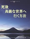 死後 高級な世界へ行く方法 (MyISBN - デザインエッグ社) by 人のココロ
