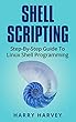 SHELL SCRIPTING: Learn Linux Shell Programming Step-By-Step (Bash Scripting, UNIX) (English Edition)