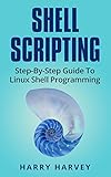 SHELL SCRIPTING: Learn Linux Shell Programming Step-By-Step (Bash Scripting, UNIX) (English Edition)