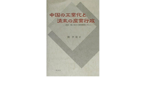 中国の工業化と清末の産業行政 商部 農工商部の産業振興を中心に 劉 世龍 本 通販 Amazon