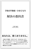 子供の不登校・引きこもり解決の教科書 経験者のカウンセラーガ教える不登校引きこもり解決法