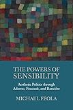 The Powers of Sensibility: Aesthetic Politics Through Adorno, Foucault, and Rancière