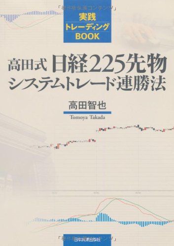 高田式日経225先物システムトレード連勝法 (実践トレーディングBOOK) 高田式日経225先物システムトレード連勝法 (実践トレーディングBOOK)