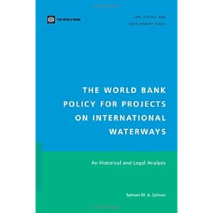 The World Bank Policy for Projects on International Waterways: An Historical and Legal Analysis (Law, Justice, and Development Series)