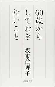 60歳からしておきたいこと 坂東 眞理子 本 通販 Amazon 60歳からしておきたいこと 坂東 眞理子 本 通販 Amazon