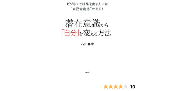 ビジネスで結果を出す人には 自己肯定感 がある 潜在意識から 自分 を変える方法 大和出版 石山 喜章 自己啓発 Kindleストア Amazon