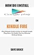 HOW DO I INSTALL GOOGLE PLAY ON KINDLE FIRE: The Ultimate Guide on How to Install Google Play Store On Kindle Fire In 5 Minutes without Stress. (English Edition)
