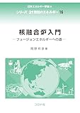 核融合炉入門: フュージョンエネルギーへの道 (シリーズ21世紀のエネルギー 16)