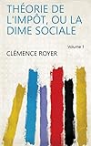 Théorie de l'impôt, ou la dime sociale Volume 1