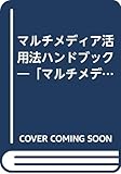 マルチメディア活用法ハンドブック: マルチメディア人間の発想術