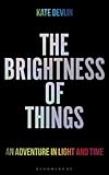 The Brightness of Things: An Adventure in Light and Time