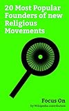 Focus On: 20 Most Popular Founders of new Religious Movements: Jim Jones, Bonnie Nettles, Clarence 13X, Benjamin Roden, Charles Fillmore (Unity Church), ... Credonia Mwerinde, etc. (English Edition)