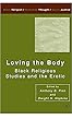 Loving the Body: Black Religious Studies and the Erotic (Black Religion/Womanist Thought/Social Justice) (English Edition)