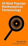 Focus On: 50 Most Popular Mathematical Terminology: Dependent and independent Variables, Proportionality (mathematics), Q.E.D., Stochastic, Mathematical ... Beauty, Lemniscate, etc. (English Edition)