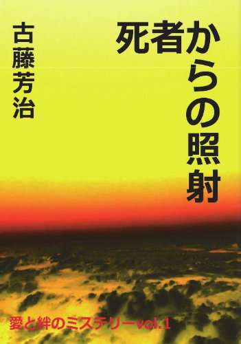 古藤芳治:愛と絆のミステリーvol.1 死者からの照射