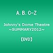 Johnny's Dome Theatre~SUMMARY2012~ A.B.C-Z [DVD]