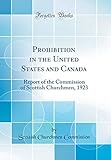 Prohibition in the United States and Canada: Report of the Commission of Scottish Churchmen, 1923 (Classic Reprint)