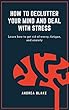 How to declutter your mind and deal with stress: Learn how to get rid of worry, fatigue, and anxiety (English Edition)
