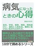 病気になったときの心得。会社、学校、保険、補助、病院選びに、通院と入院生活。難病に負けない気持ちの持ち方。 (10分で読めるシリーズ)