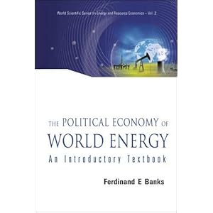The Polictical Economy of World Energy: An Introductory Textbook (World Scientific Series on Energy and Resource Economics)