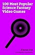 Focus On: 100 Most Popular Science Fantasy Video Games: Final Fantasy XV, Sword Art Online, Kingdom Hearts, Undertale, League of Legends, Ark: Survival ... Quake (video game), etc. (English Edition)