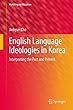 English Language Ideologies in Korea: Interpreting the Past and Present (Multilingual Education)