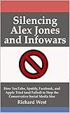 Silencing Alex Jones and Infowars: How YouTube, Spotify, Facebook, and Apple Tried (and Failed)to Stop the Conservative Social Media Star [Article] (English Edition)