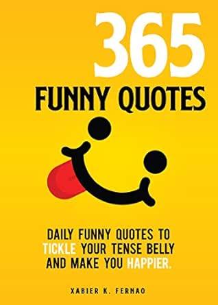Happy And Funny Quotes Amazon | 365 Funny Quotes: Daily Funny Quotes To Tickle Your Tense Belly  And Make You Happier (English Edition) [Kindle Edition] By Fernao, Xabier  K. | Spirituality | Kindleストア