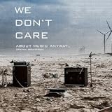 WE DON�fT CARE ABOUT MUSIC ANYWAY...ORIGINAL SOUNDTRACK