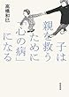 子は親を救うために「心の病」になる