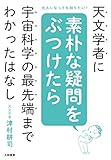 天文学者に素朴な疑問をぶつけたら宇宙科学の最先端までわかったはなし