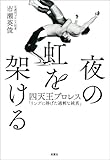 夜の虹を架ける　四天王プロレス「リングに捧げた過剰な純真」