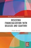 Resisting Financialization with Deleuze and Guattari (Routledge Frontiers of Political Economy)
