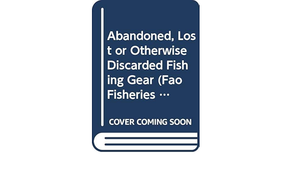 Amazon Abandoned Lost Or Otherwise Discarded Fishing Gear Fao Fisheries And Aquaculture Technical Paper Macfadyen G Huntington Tim Cappell Rod Environment