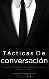 Conversación: Tácticas y estrategias de conversación a las relaciones de maestro para una mejor comunicación con personas difíciles, Cómo comunicarse con ... libros de éxito nº 1) (Spanish Edition)