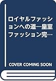 ロイヤルファッションへの道―皇室ファッション完全研究
