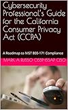Cybersecurity Professional’s Guide for the California Consumer Privacy Act (CCPA): A Roadmap to NIST 800-171 Compliance (English Edition)
