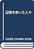 辺境を歩いた人々 (河出文庫)