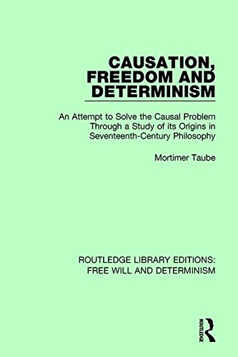 Causation, Freedom and Determinism: An Attempt to Solve the Causal Problem Through a Study of its Origins in Seventeenth-Century Philosophy (Routledge Library Editions: Free Will and Determinism)の表紙