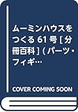 ムーミンハウスをつくる 61号 [分冊百科] (パーツ・フィギュア付)