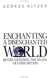 Enchanting a Disenchanted World: Revolutionizing the Means of Consumption
